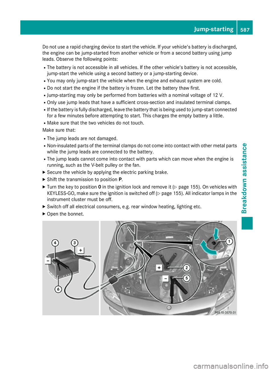 MERCEDES-BENZ SL ROADSTER 2012  Owners Manual Do not use a rapid charging device to start the vehicle. If your vehicle's battery is discharged,
the engine can be jump-started from another vehicle or from a second battery using jump
leads. Obs