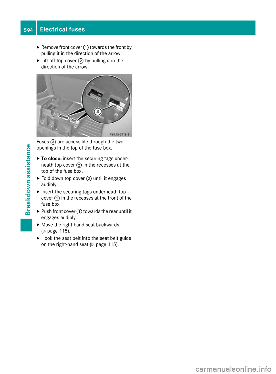 MERCEDES-BENZ SL ROADSTER 2012  Owners Manual X
Remove front cover :towards the front by
pulling it in the direction of the arrow.
X Lift off top cover ;by pulling it in the
direction of the arrow. Fuses
=are accessible through the two
openings i