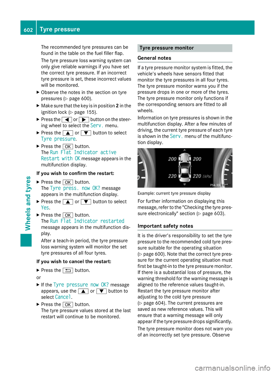 MERCEDES-BENZ SL ROADSTER 2012  Owners Manual The recommended tyre pressures can be
found in the table on the fuel filler flap.
The tyre pressure loss warning system can only give reliable warnings if you have set
the correct tyre pressure. If an