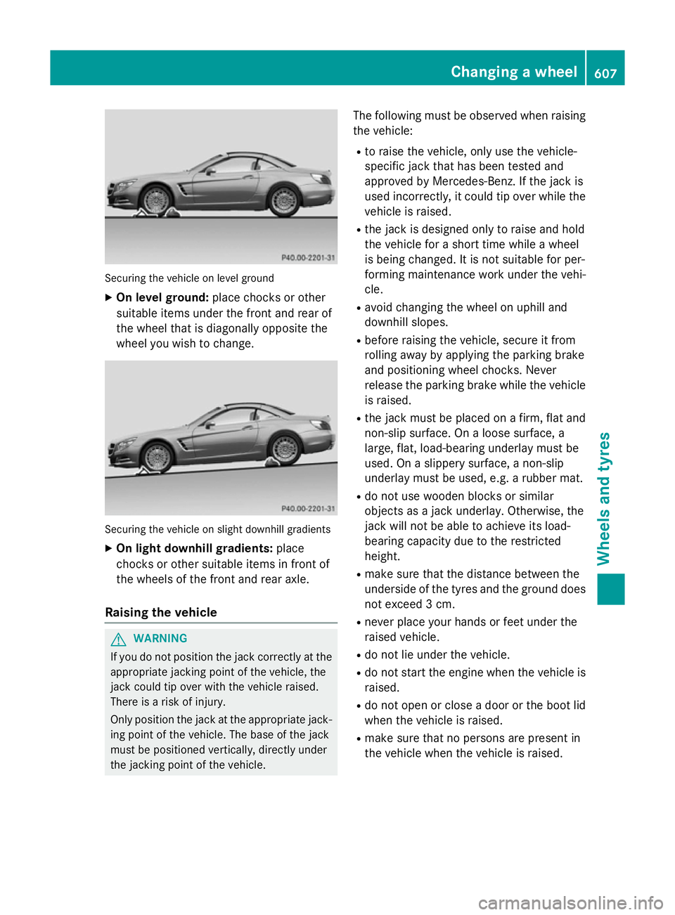 MERCEDES-BENZ SL ROADSTER 2012  Owners Manual Securing the vehicle on level ground
X On level ground: place chocks or other
suitable items under the front and rear of
the wheel that is diagonally opposite the
wheel you wish to change. Securing th