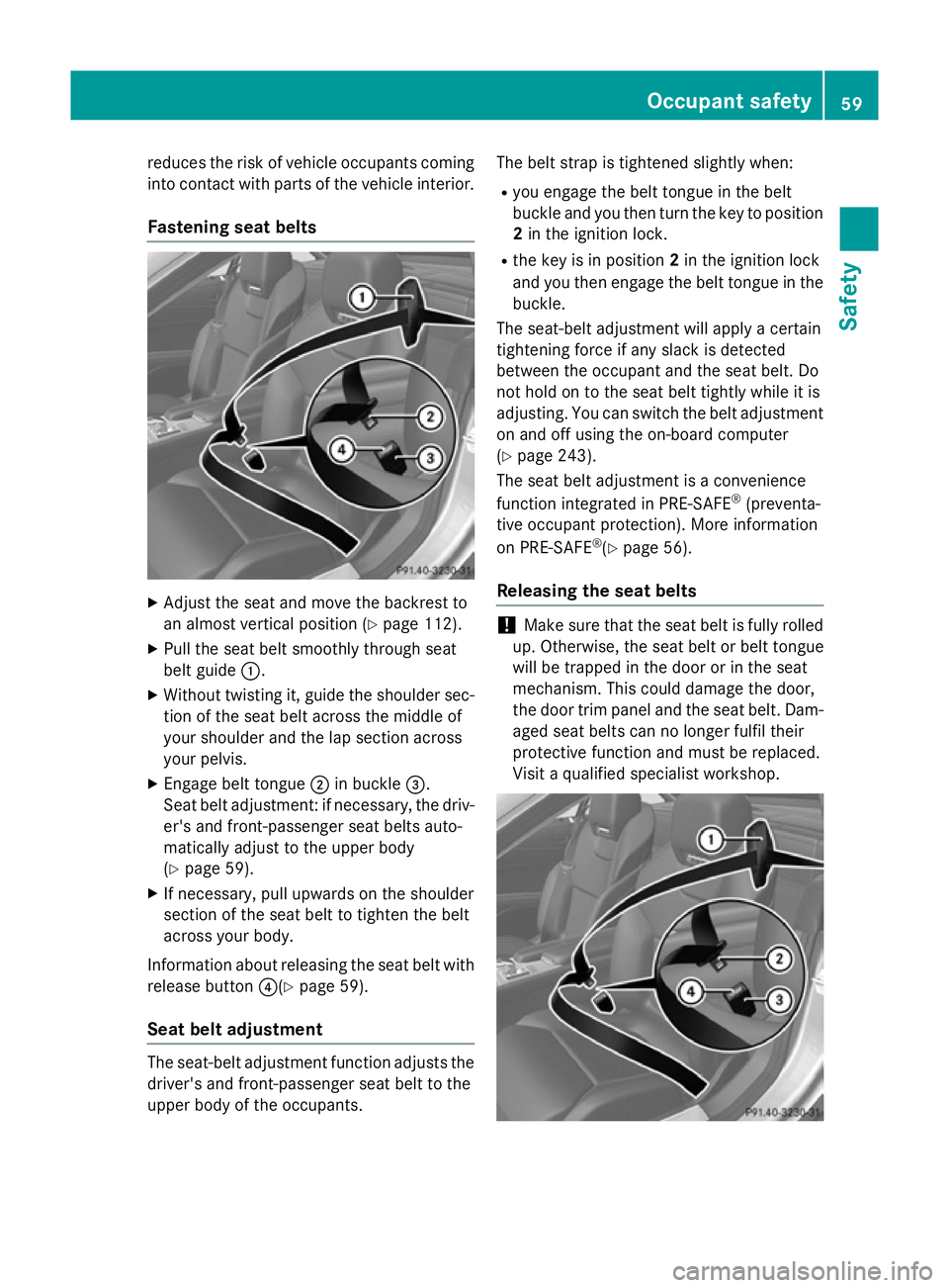 MERCEDES-BENZ SL ROADSTER 2012 Repair Manual reduces the risk of vehicle occupants coming
into contact with parts of the vehicle interior.
Fastening seat belts X
Adjust the seat and move the backrest to
an almost vertical position (Y page 112).

