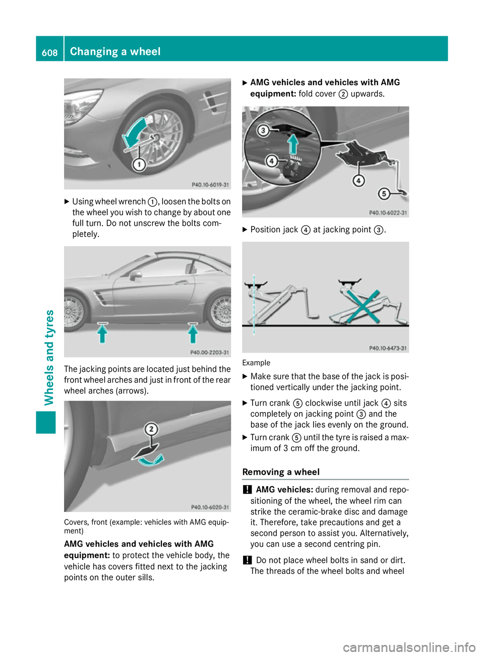 MERCEDES-BENZ SL ROADSTER 2012  Owners Manual X
Using wheel wrench :, loosen the bolts on
the wheel you wish to change by about one full turn. Do not unscrew the bolts com-
pletely. The jacking points are located just behind the
front wheel arche