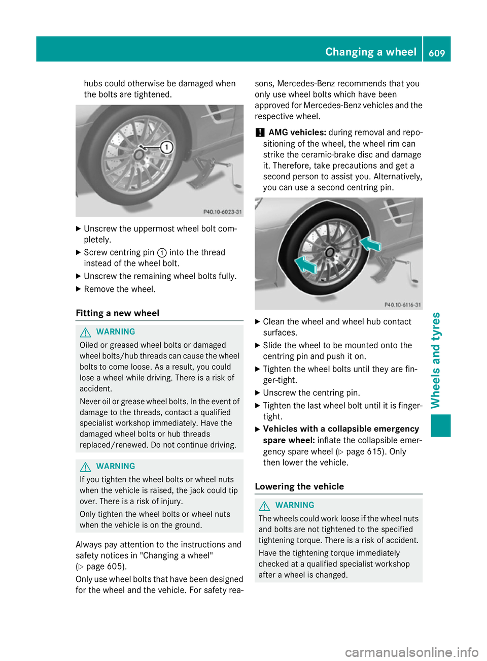 MERCEDES-BENZ SL ROADSTER 2012 Owners Manual hubs could otherwise be damaged when
the bolts are tightened. X
Unscrew the uppermost wheel bolt com-
pletely.
X Screw centring pin :into the thread
instead of the wheel bolt.
X Unscrew the remaining MERCEDES-BENZ SL ROADSTER 2012 Owners Manual hubs could otherwise be damaged when
the bolts are tightened. X
Unscrew the uppermost wheel bolt com-
pletely.
X Screw centring pin :into the thread
instead of the wheel bolt.
X Unscrew the remaining