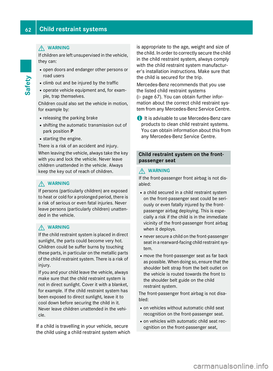 MERCEDES-BENZ SL ROADSTER 2012 Repair Manual G
WARNING
If children are left unsupervised in the vehicle, they can:
R open doors and endanger other persons or
road users
R climb out and be injured by the traffic
R operate vehicle equipment and, f