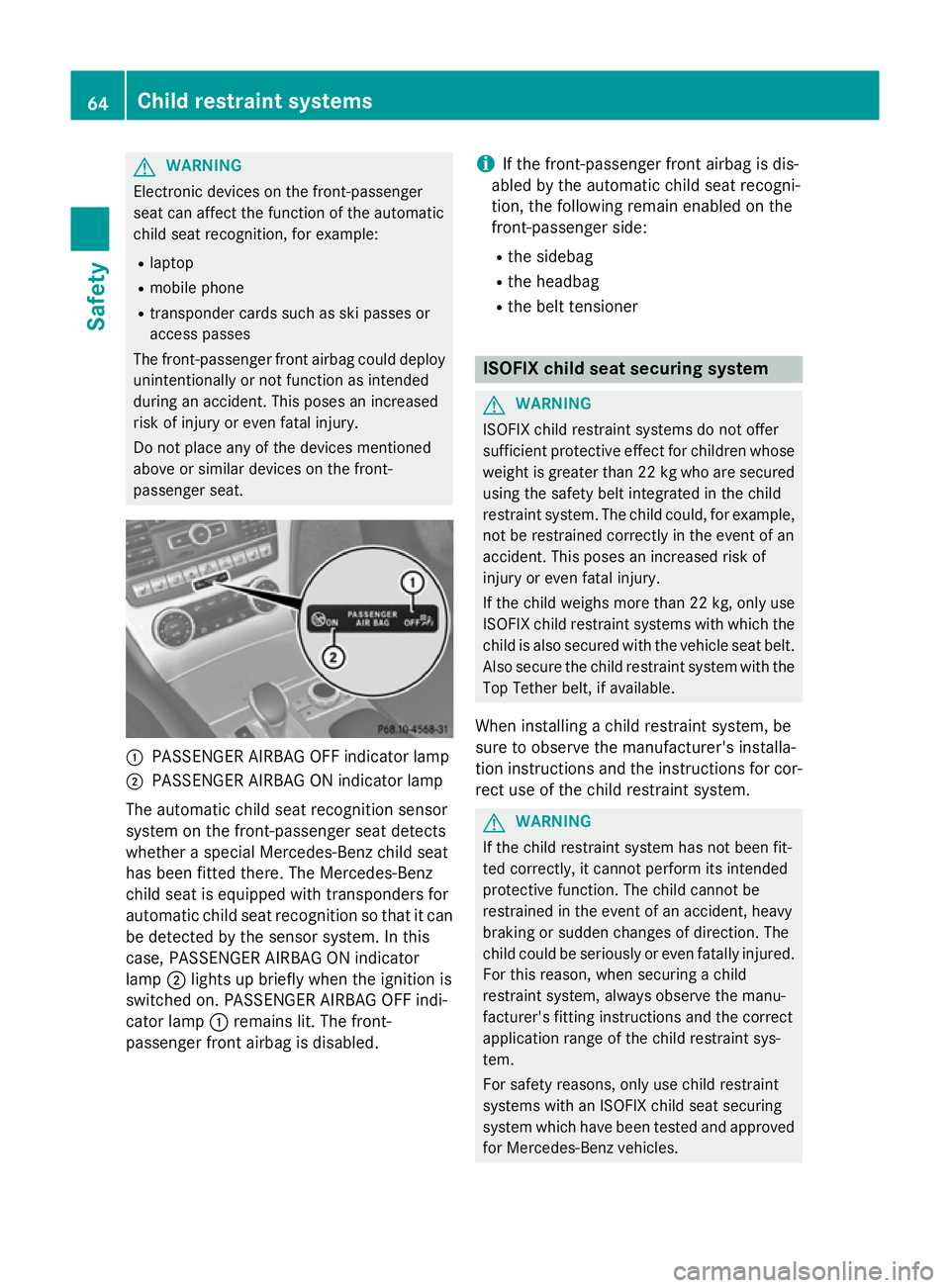 MERCEDES-BENZ SL ROADSTER 2012 Repair Manual G
WARNING
Electronic devices on the front-passenger
seat can affect the function of the automatic
child seat recognition, for example:
R laptop
R mobile phone
R transponder cards such as ski passes or