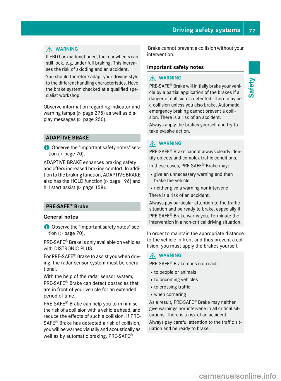 MERCEDES-BENZ SL ROADSTER 2012 Manual PDF G
WARNING
If EBD has malfunctioned, the rear wheels can still lock, e.g. under full braking. This increa-
ses the risk of skidding and an accident.
You should therefore adapt your driving style
to the