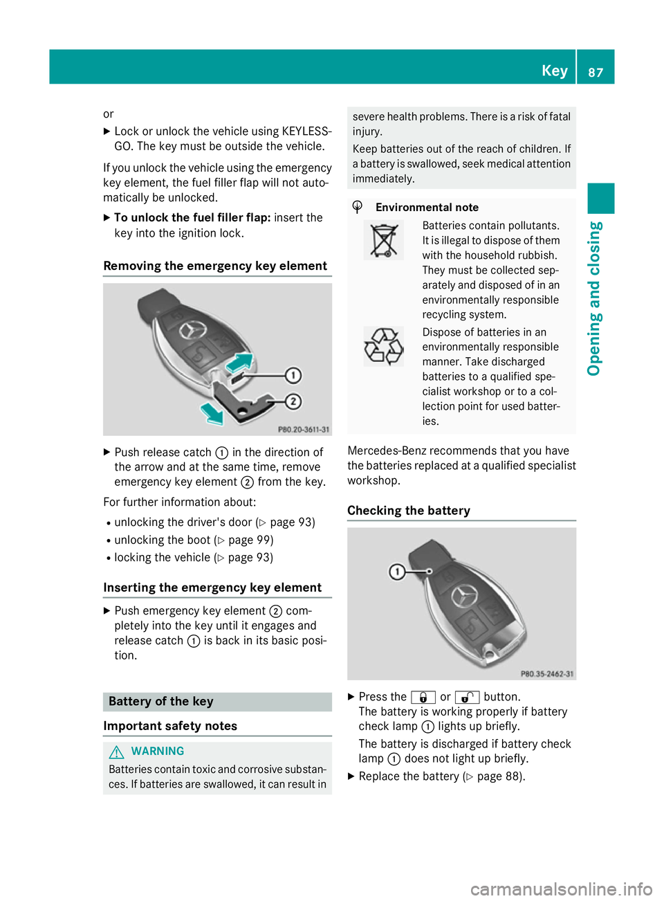 MERCEDES-BENZ SL ROADSTER 2012 Manual Online or
X Lock or unlock the vehicle using KEYLESS-
GO. The key must be outside the vehicle.
If you unlock the vehicle using the emergency
key element, the fuel filler flap will not auto-
matically be unlo MERCEDES-BENZ SL ROADSTER 2012 Manual Online or
X Lock or unlock the vehicle using KEYLESS-
GO. The key must be outside the vehicle.
If you unlock the vehicle using the emergency
key element, the fuel filler flap will not auto-
matically be unlo