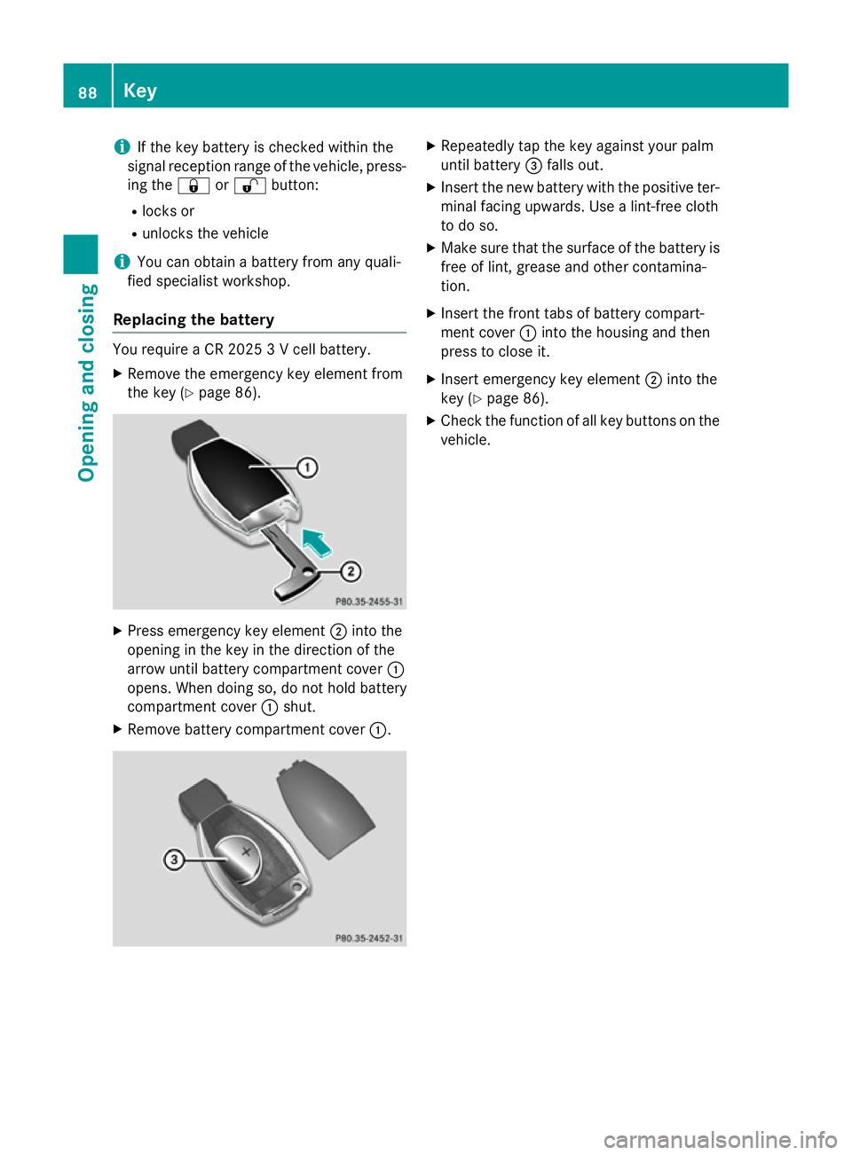 MERCEDES-BENZ SL ROADSTER 2012 Owners Manual i
If the key battery is checked within the
signal reception range of the vehicle, press- ing the &or% button:
R locks or
R unlocks the vehicle
i You can obtain a battery from any quali-
fied specialis MERCEDES-BENZ SL ROADSTER 2012 Owners Manual i
If the key battery is checked within the
signal reception range of the vehicle, press- ing the &or% button:
R locks or
R unlocks the vehicle
i You can obtain a battery from any quali-
fied specialis