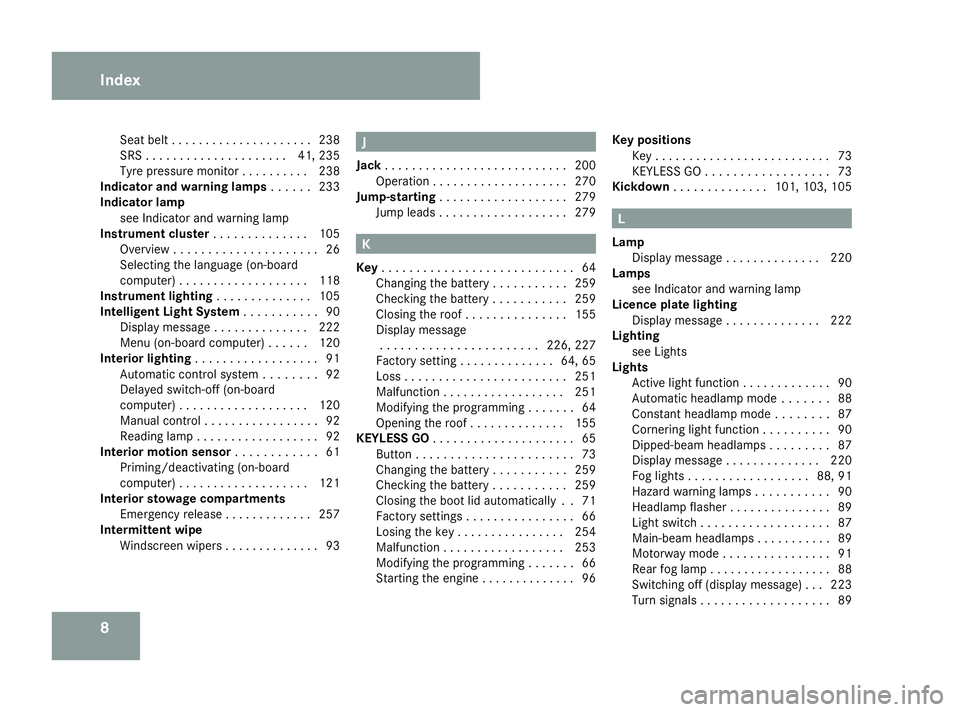 MERCEDES-BENZ SL ROADSTER 2008 User Guide 8Sea
tbelt.....................2 38
SRS ..................... 41, 235
Tyr ep ressure monitor ..........238
Indicator and warning lamps ......233
Indicator lamp see Indicator and warning lamp
Instrumen