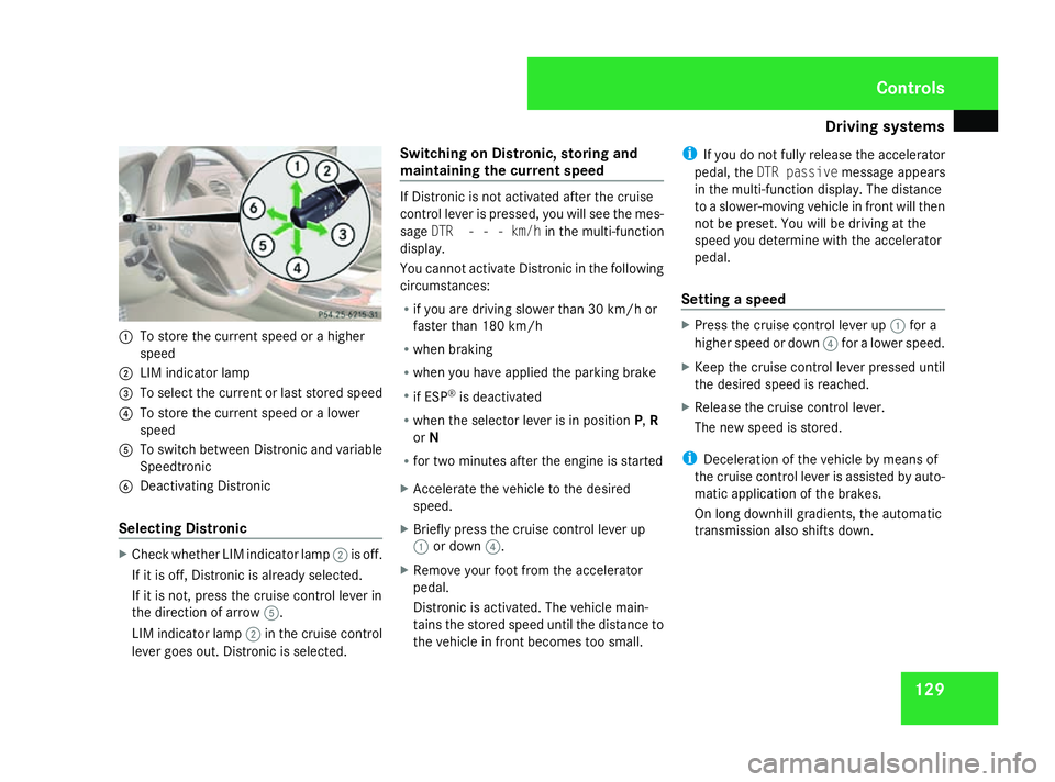 MERCEDES-BENZ SL ROADSTER 2008  Owners Manual Driving sys
tems 1291
To store the current spee dorahigher
speed
2 LIM indicator lamp
3 To select the current or last store dspeed
4 To store the current spee doralower
speed
5 To switc hbetween Distr