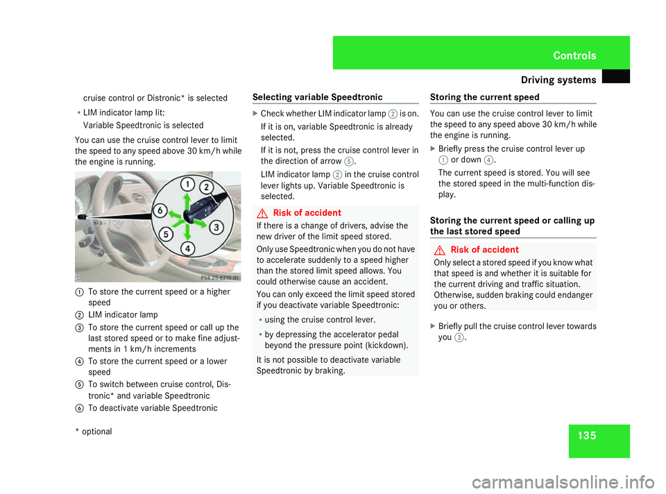 MERCEDES-BENZ SL ROADSTER 2008  Owners Manual Driving sys
tems 135
cruis
econtrol or Distronic* is selected
R LIM indicator lamp lit:
Variable Speedtroni ciss elect ed
Yo uc an uset he cruis econtrol lever to limit
the spee dtoany spee dabove 30 