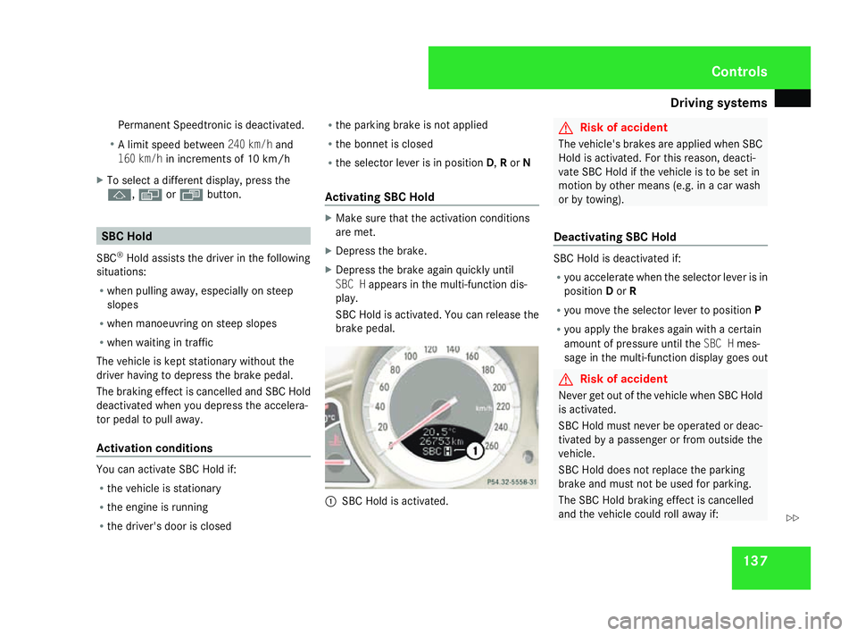 MERCEDES-BENZ SL ROADSTER 2008 Owners Manual Driving sys
tems 137
Permanent Speedtroni
cisd eact ivated.
R Al imit spee dbetween 240 km/h and
160 km/h in increments of 10 km/h
X To select adifferen tdisplay ,press the
j, èorÿ button. SBC Hold
MERCEDES-BENZ SL ROADSTER 2008 Owners Manual Driving sys
tems 137
Permanent Speedtroni
cisd eact ivated.
R Al imit spee dbetween 240 km/h and
160 km/h in increments of 10 km/h
X To select adifferen tdisplay ,press the
j, èorÿ button. SBC Hold