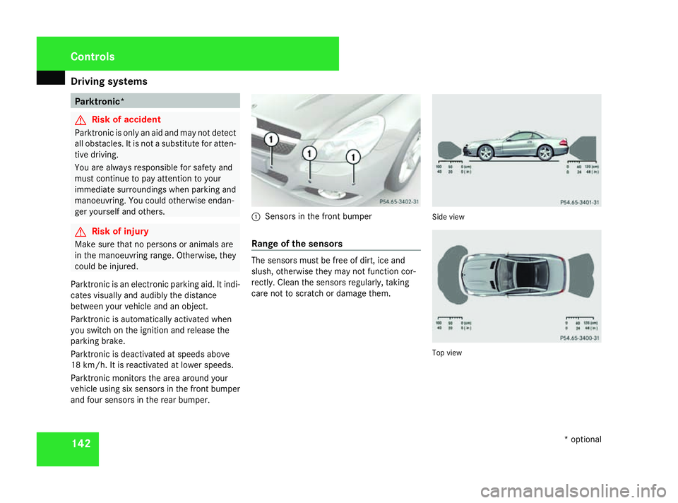 MERCEDES-BENZ SL ROADSTER 2008  Owners Manual Driving sys
tems 142 Parktronic*
G
Ris
kofa ccident
Parktronic is onl yanaidand ma ynot detect
al lo bs tacles. It is not asubst itute for atten-
tiv ed riving.
Yo ua realways responsibl efor safety a