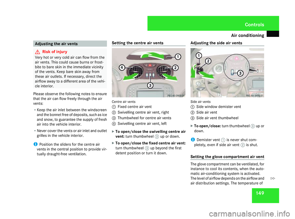 MERCEDES-BENZ SL ROADSTER 2008 Owners Manual Air conditioning
149Adjusting th
eair vents G
Risk of injury
Ver yhot or ver ycolda ir can flo wfromt he
air vents .Thisc ould caus eburn sorf rost-
bit etob ares kinint heimmediat evicinity
of th eve MERCEDES-BENZ SL ROADSTER 2008 Owners Manual Air conditioning
149Adjusting th
eair vents G
Risk of injury
Ver yhot or ver ycolda ir can flo wfromt he
air vents .Thisc ould caus eburn sorf rost-
bit etob ares kinint heimmediat evicinity
of th eve