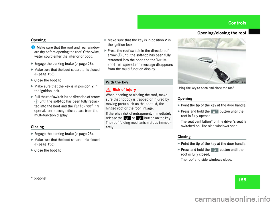 MERCEDES-BENZ SL ROADSTER 2008 Owners Manual Opening/closing the roof
155
Opening i
Make sure that the roof and rear window
are dry before openin gthe roof. Otherwise,
water could enter the interior or boot.
X Engage the parkin gbrake (Y page 98 MERCEDES-BENZ SL ROADSTER 2008 Owners Manual Opening/closing the roof
155
Opening i
Make sure that the roof and rear window
are dry before openin gthe roof. Otherwise,
water could enter the interior or boot.
X Engage the parkin gbrake (Y page 98