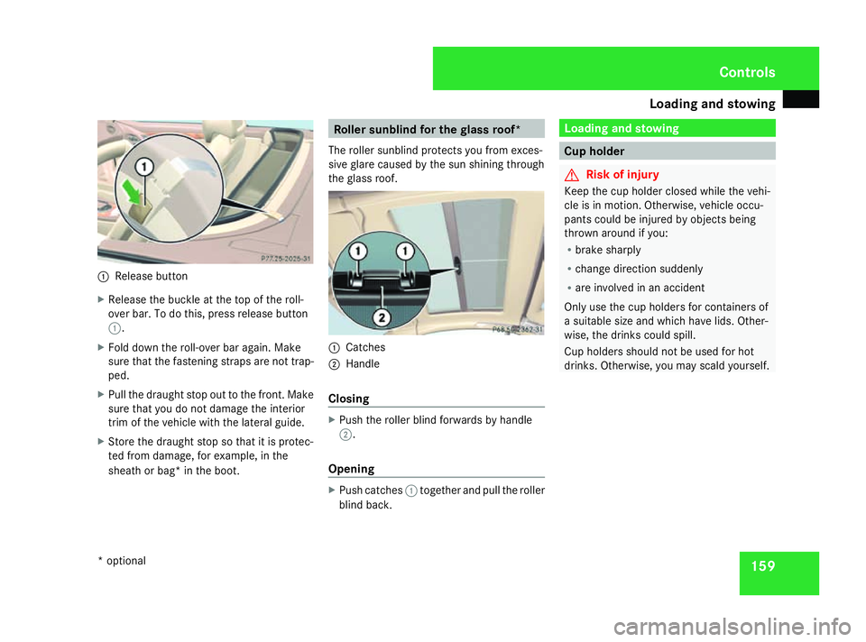 MERCEDES-BENZ SL ROADSTER 2008  Owners Manual Loading and stowing
1591
Release button
X Release the buckle at the top of the roll-
over bar. To do this, press release button
1.
X Fold down the roll-over bar again. Make
sure that the fastenin gstr