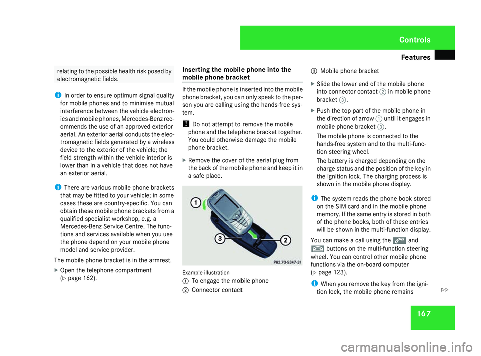 MERCEDES-BENZ SL ROADSTER 2008  Owners Manual Features
167relating to th
epossibl ehealt hriskp osed by
electromagnetic fields.
i In order to ensur eoptimum signal quality
fo rm obile phone sand to minimis emutual
interferenc ebetween th evehicl 