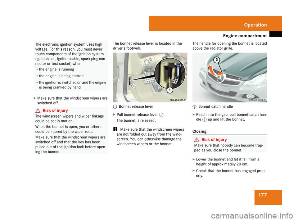 MERCEDES-BENZ SL ROADSTER 2008  Owners Manual Engine compartment
177The electronic ignition system uses high
voltage. Fo rthisr eason ,you must never
touch component softheignition system
(ignition coil, ignition cable, spar kplug con-
nector or 