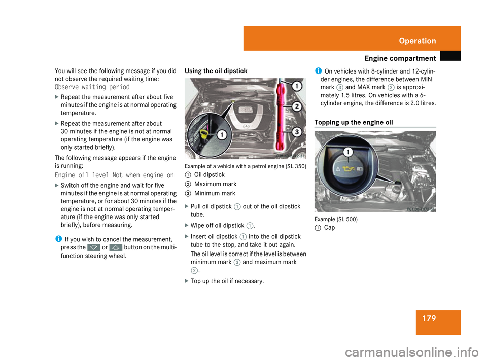 MERCEDES-BENZ SL ROADSTER 2008 Owners Manual Engine compartment
179
You will see th
efollowin gmessage if you did
no to bserv ethe required waiting time:
Observ ewaitin gperiod
X Repeat th emeasuremen tafter about five
minute siftheengin eisatn MERCEDES-BENZ SL ROADSTER 2008 Owners Manual Engine compartment
179
You will see th
efollowin gmessage if you did
no to bserv ethe required waiting time:
Observ ewaitin gperiod
X Repeat th emeasuremen tafter about five
minute siftheengin eisatn