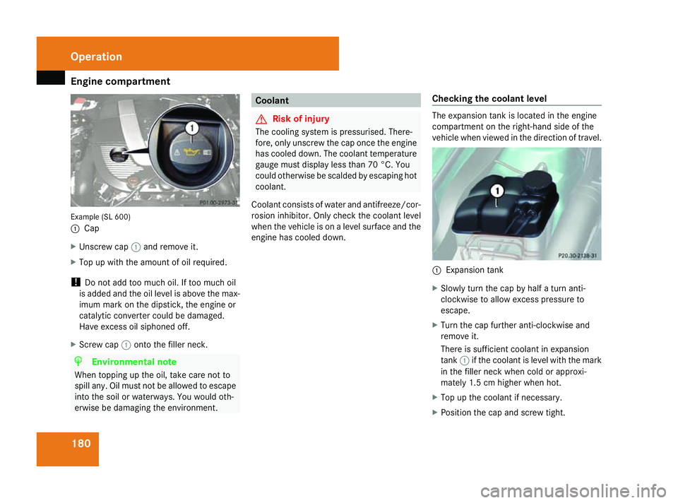 MERCEDES-BENZ SL ROADSTER 2008 Owners Manual Engine compartment
180Example (SL 600)
1
Cap
X Unscrew cap 1and remove it.
X Top up with th eamount of oil required.
! Do not add too much oil. If too much oil
is added and th eoil level is above th e MERCEDES-BENZ SL ROADSTER 2008 Owners Manual Engine compartment
180Example (SL 600)
1
Cap
X Unscrew cap 1and remove it.
X Top up with th eamount of oil required.
! Do not add too much oil. If too much oil
is added and th eoil level is above th e