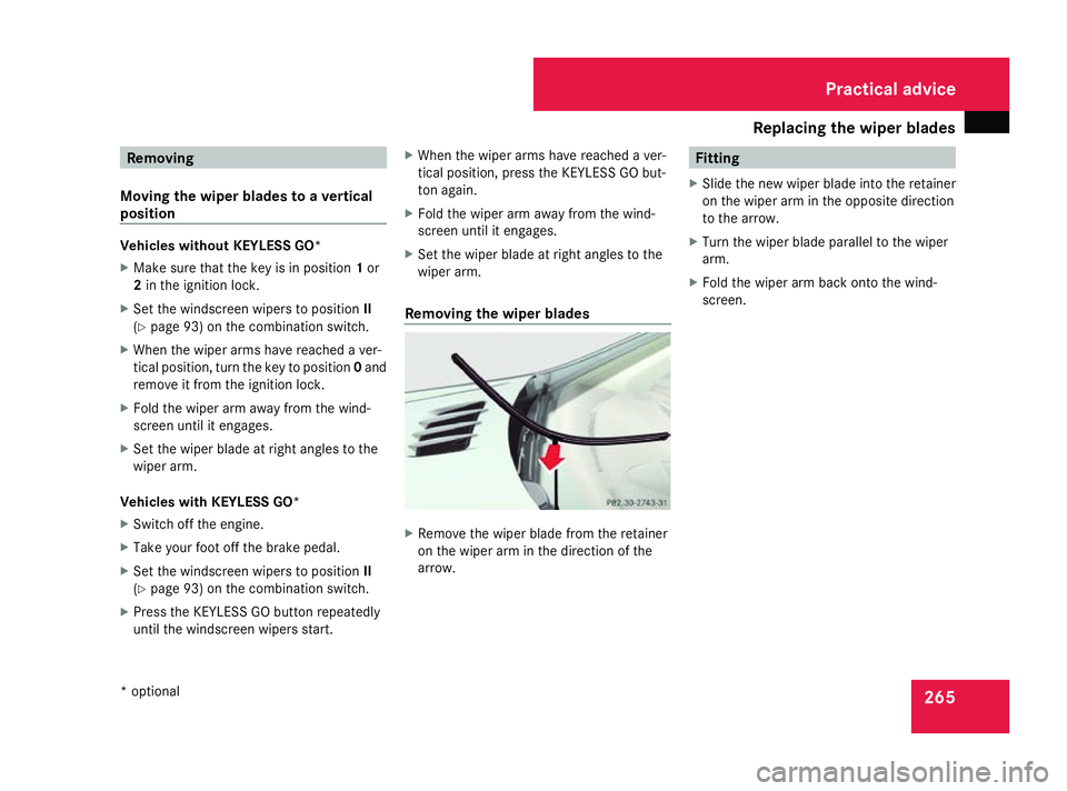 MERCEDES-BENZ SL ROADSTER 2008 Owners Manual Replacing the wiper blades
265Removing
Movin gthe wiper blades to avertical
position Vehicles withou
tKEYLESS GO*
X Make sure tha tthe key is in position 1or
2 in the ignition lock.
X Set the windscre MERCEDES-BENZ SL ROADSTER 2008 Owners Manual Replacing the wiper blades
265Removing
Movin gthe wiper blades to avertical
position Vehicles withou
tKEYLESS GO*
X Make sure tha tthe key is in position 1or
2 in the ignition lock.
X Set the windscre