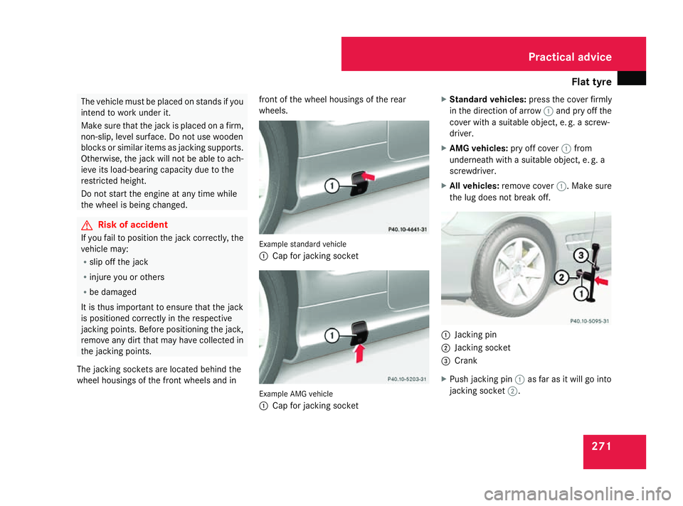 MERCEDES-BENZ SL ROADSTER 2008  Owners Manual Flat tyre
271The vehicl
emustbep laced on stand sifyou
intend to wor kunder it.
Mak esuret hatthe jackisp laced on afirm,
non-slip ,level surface. Do no tuse wooden
blocks or similar items as jacking 