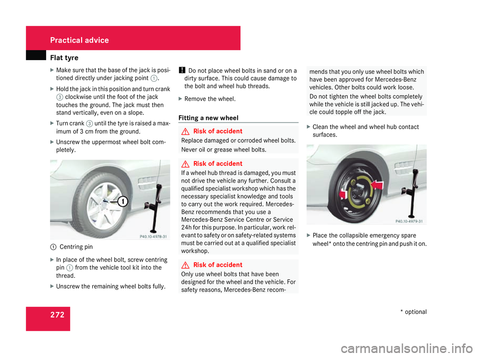 MERCEDES-BENZ SL ROADSTER 2008  Owners Manual Flat tyre
272
X
Mak esuret hatthe base of th ejackisp osi-
tioned directl yunder jacking point 1.
X Hold th ejac kint hisp osition and tur ncrank
3 clockwise until th efootoft hejack
touches th egroun