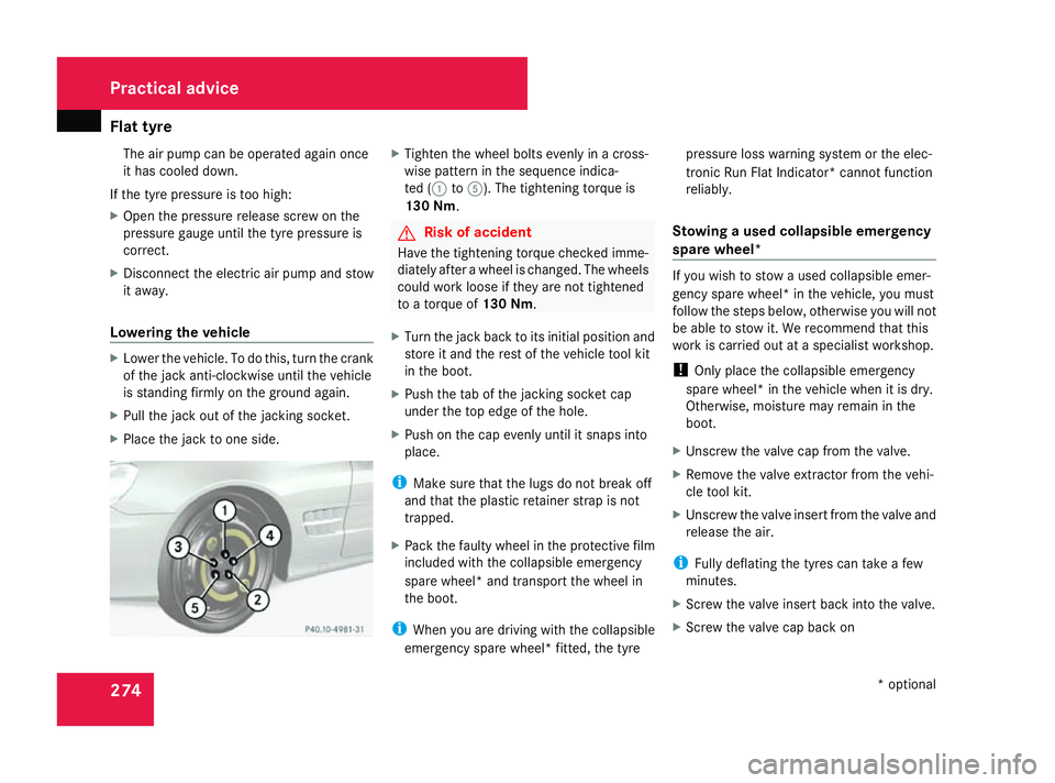 MERCEDES-BENZ SL ROADSTER 2008  Owners Manual Flat tyre
274The air pump can be operate
dagain once
it has cooled down.
If th etyrep ressur eistoohigh:
X Ope nthe pressur erelease screw on the
pressur egauge until th etyrep ressur eis
correct.
X D
