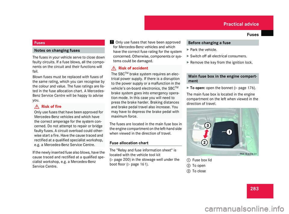 MERCEDES-BENZ SL ROADSTER 2008 Owners Manual Fuses
283Fuses
Notes on changin
gfuses
The fuses in your vehicl eserve to close down
fault ycircuits .Ifafuseb lows ,all th ecom po-
nent sont hecircui tand their function swill
fail.
Blown fuses mus MERCEDES-BENZ SL ROADSTER 2008 Owners Manual Fuses
283Fuses
Notes on changin
gfuses
The fuses in your vehicl eserve to close down
fault ycircuits .Ifafuseb lows ,all th ecom po-
nent sont hecircui tand their function swill
fail.
Blown fuses mus