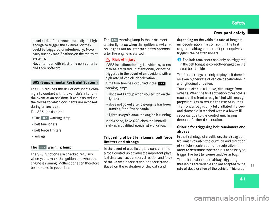 MERCEDES-BENZ SL ROADSTER 2008 Service Manual Occupant safety
41deceleration forc
ewould normally be high
enough to trigger the systems ,orthey
could be triggered unintentionally. Never
carry out any modifications on the restraint
systems.
Never MERCEDES-BENZ SL ROADSTER 2008 Service Manual Occupant safety
41deceleration forc
ewould normally be high
enough to trigger the systems ,orthey
could be triggered unintentionally. Never
carry out any modifications on the restraint
systems.
Never