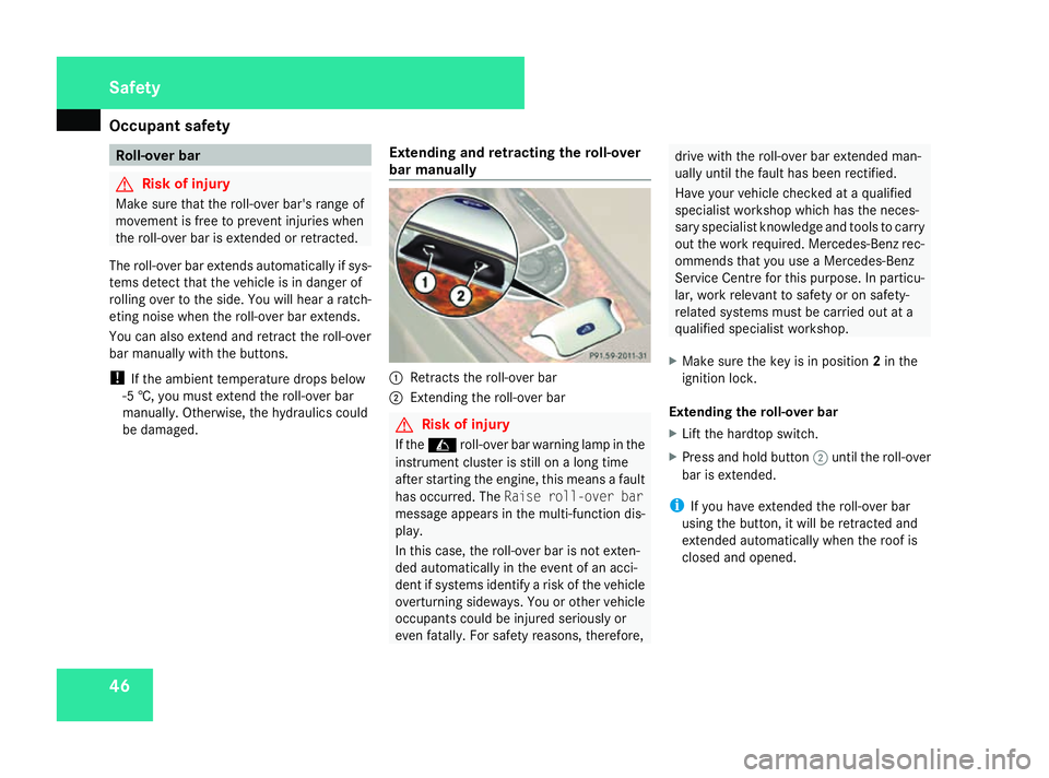 MERCEDES-BENZ SL ROADSTER 2008  Owners Manual Occupant safety
46 Roll-over bar
G
Risk of injury
Make sure that the roll-over bar's range of
movemen tisfree to preven tinjuries when
the roll-over bar is extended or retracted.
The roll-over bar