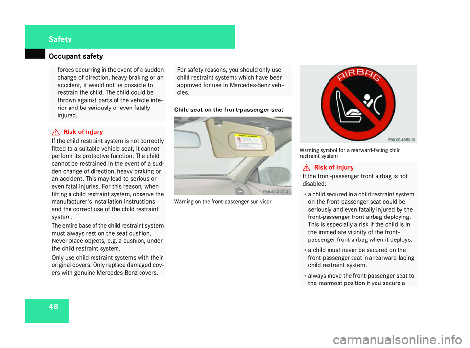 MERCEDES-BENZ SL ROADSTER 2008 Workshop Manual Occupant safety
48 forces occurring in the event of
asudden
chang eofdirection, heavy brakin goran
accident, it would not be possible to
restrain the child. The child could be
thrown against parts of MERCEDES-BENZ SL ROADSTER 2008 Workshop Manual Occupant safety
48 forces occurring in the event of
asudden
chang eofdirection, heavy brakin goran
accident, it would not be possible to
restrain the child. The child could be
thrown against parts of