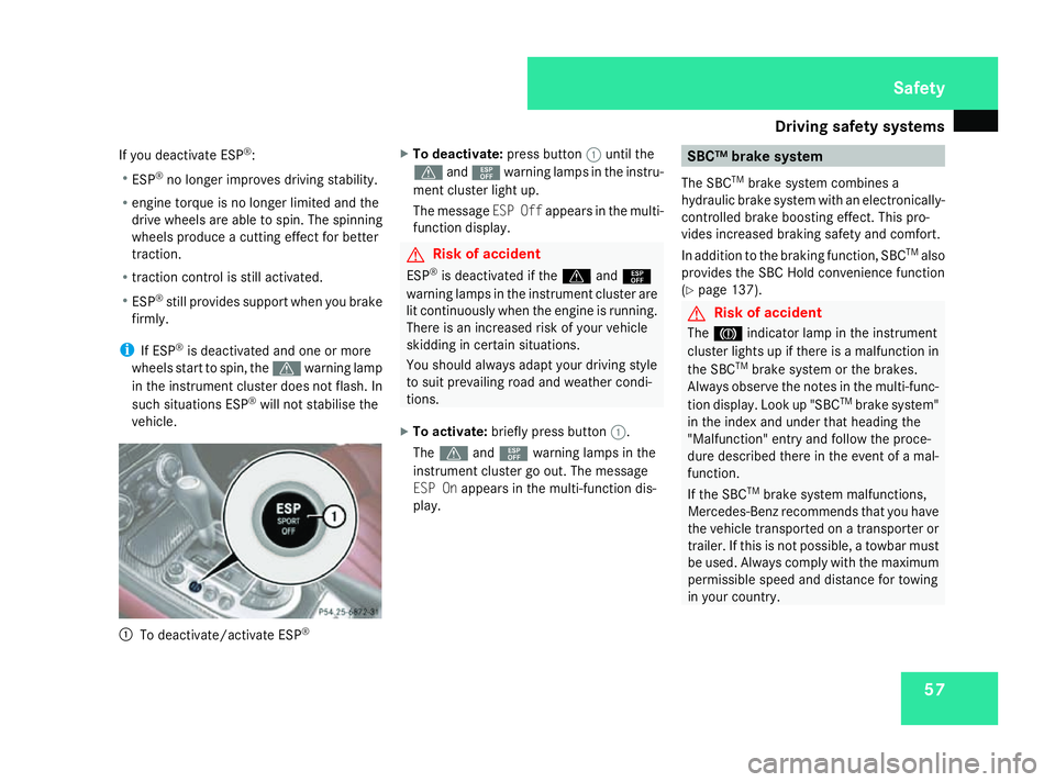 MERCEDES-BENZ SL ROADSTER 2008 Workshop Manual Driving safet
ysystems 57
If yo
udeact ivate ESP ®
:
R ESP ®
no longe rimp roves driving stability.
R engine torque is no longe rlimit ed and the
drive wheels ar eabletos pin. Th espinning
wheels pr MERCEDES-BENZ SL ROADSTER 2008 Workshop Manual Driving safet
ysystems 57
If yo
udeact ivate ESP ®
:
R ESP ®
no longe rimp roves driving stability.
R engine torque is no longe rlimit ed and the
drive wheels ar eabletos pin. Th espinning
wheels pr