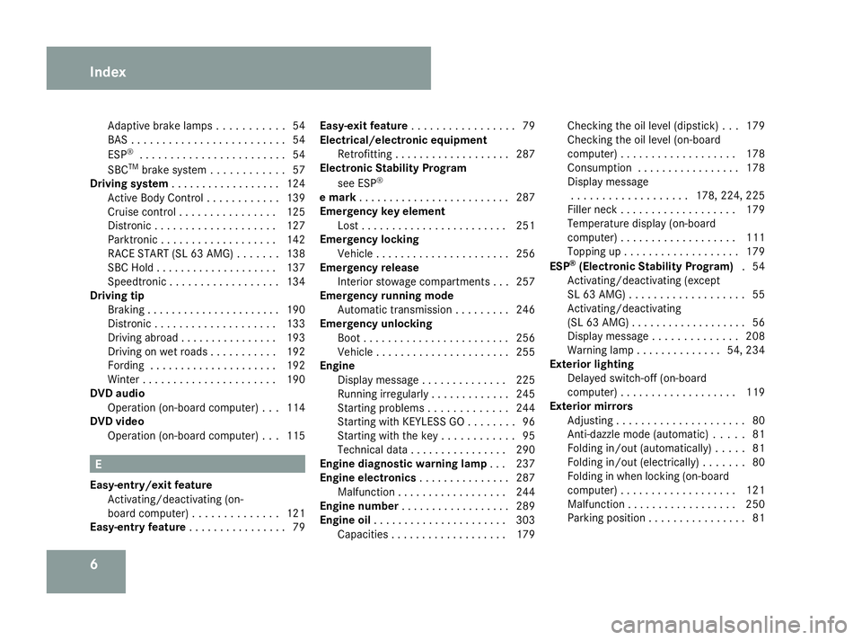 MERCEDES-BENZ SL ROADSTER 2008  Owners Manual 6Adaptive brake lamps
...........54
BAS ......................... 54
ESP ®
........................ 54
SBC TM
brake system ............ 57
Drivin gsystem .................. 124
Active Body Control ..