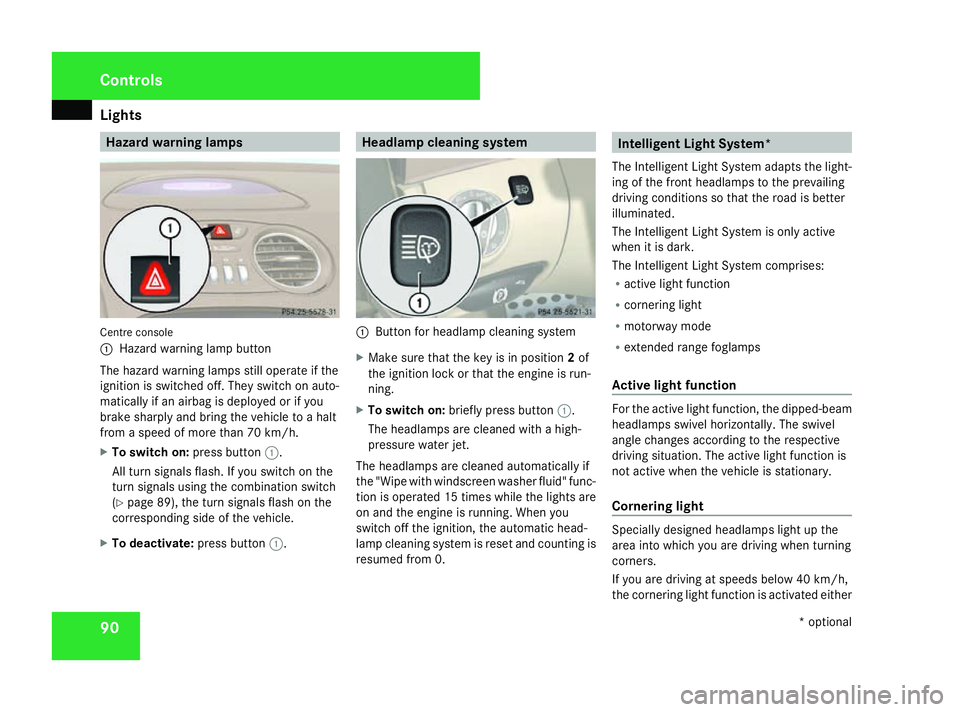 MERCEDES-BENZ SL ROADSTER 2008  Owners Manual Lights
90 Hazard warning lamps
Centre console
1
Hazard warnin glamp button
The hazar dwarnin glamps still operat eifthe
ignition is switched off .They switc honauto-
matically if an airbag is deployed