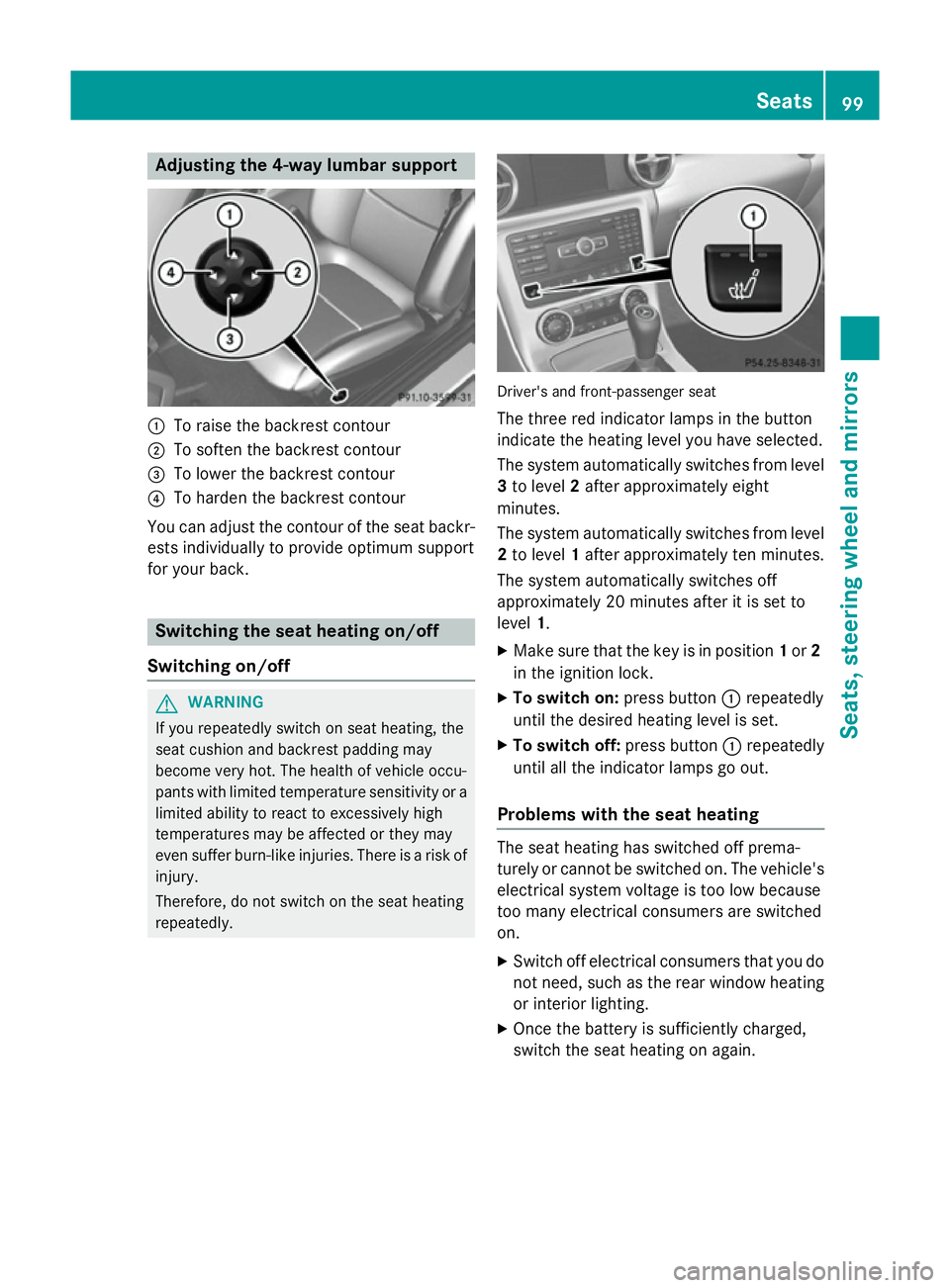 MERCEDES-BENZ SLK ROADSTER 2014 Owners Manual Adjusting the 4-way lumbar support
:
To raise the backrest contour
; To soften the backrest contour
= To lower the backrest contour
? To harden the backrest contour
You can adjust the contour of the s MERCEDES-BENZ SLK ROADSTER 2014 Owners Manual Adjusting the 4-way lumbar support
:
To raise the backrest contour
; To soften the backrest contour
= To lower the backrest contour
? To harden the backrest contour
You can adjust the contour of the s