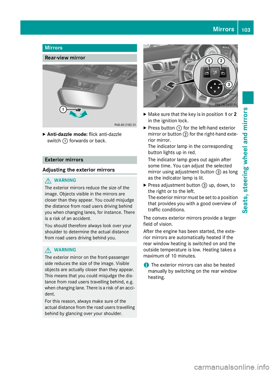 MERCEDES-BENZ SLK ROADSTER 2014 Owners Manual Mirrors
Rear-view mirror
X
Anti-dazzle mode: flick anti-dazzle
switch :forwards or back. Exterior mirrors
Adjusting the exterior mirrors G
WARNING
The exterior mirrors reduce the size of the
image. Ob MERCEDES-BENZ SLK ROADSTER 2014 Owners Manual Mirrors
Rear-view mirror
X
Anti-dazzle mode: flick anti-dazzle
switch :forwards or back. Exterior mirrors
Adjusting the exterior mirrors G
WARNING
The exterior mirrors reduce the size of the
image. Ob