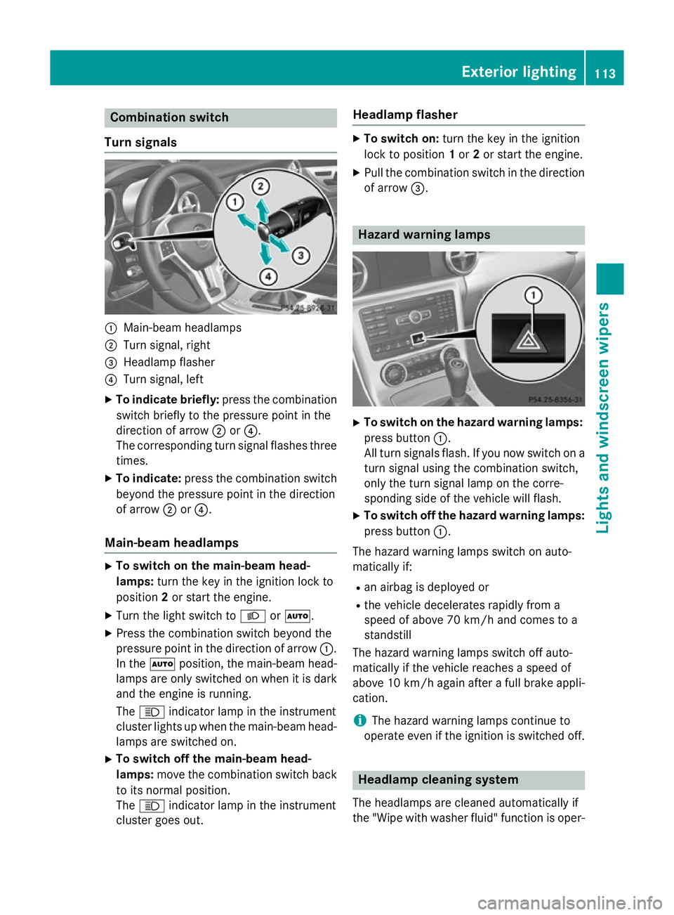 MERCEDES-BENZ SLK ROADSTER 2014  Owners Manual Combination switch
Turn signals :
Main-beam headlamps
; Turn signal, right
= Headlamp flasher
? Turn signal, left
X To indicate briefly: press the combination
switch briefly to the pressure point in t