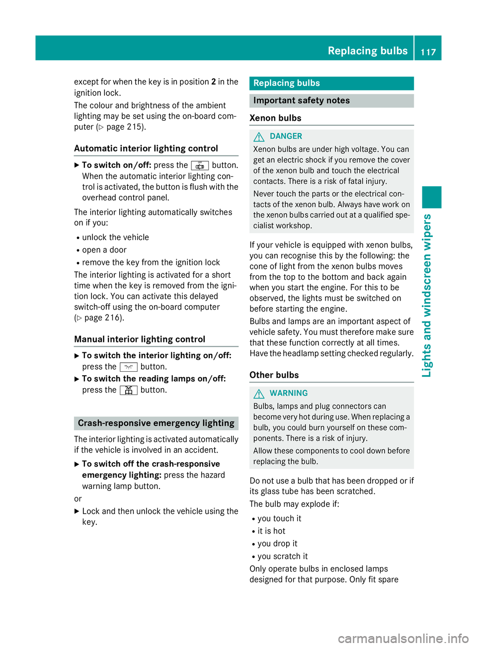 MERCEDES-BENZ SLK ROADSTER 2014  Owners Manual except for when the key is in position
2in the
ignition lock.
The colour and brightness of the ambient
lighting may be set using the on-board com-
puter (Y page 215).
Automatic interior lighting contr