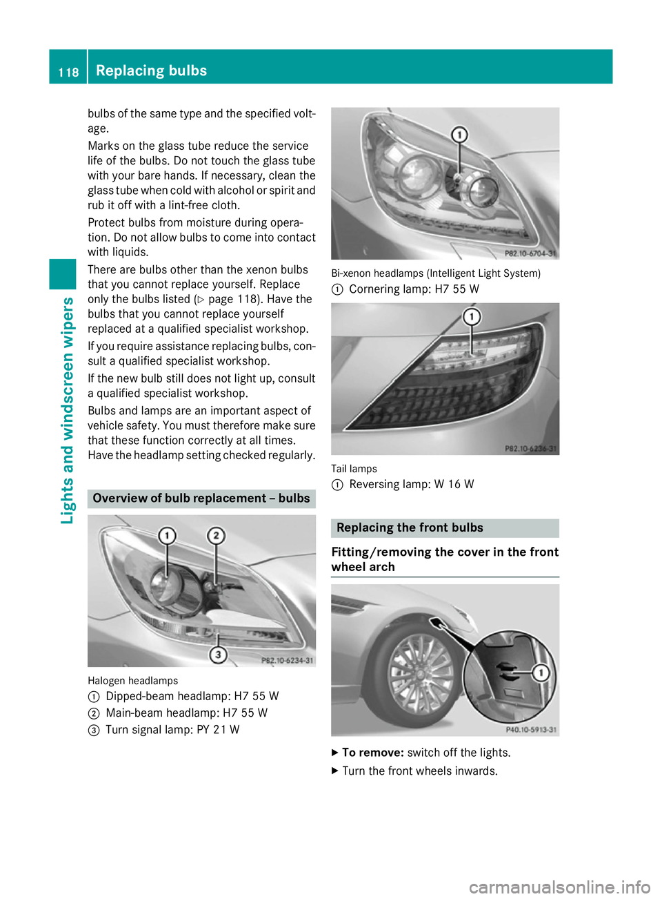 MERCEDES-BENZ SLK ROADSTER 2014 Owners Manual bulbs of the same type and the specified volt-
age.
Marks on the glass tube reduce the service
life of the bulbs. Do not touch the glass tube
with your bare hands. If necessary, clean the glass tube w MERCEDES-BENZ SLK ROADSTER 2014 Owners Manual bulbs of the same type and the specified volt-
age.
Marks on the glass tube reduce the service
life of the bulbs. Do not touch the glass tube
with your bare hands. If necessary, clean the glass tube w