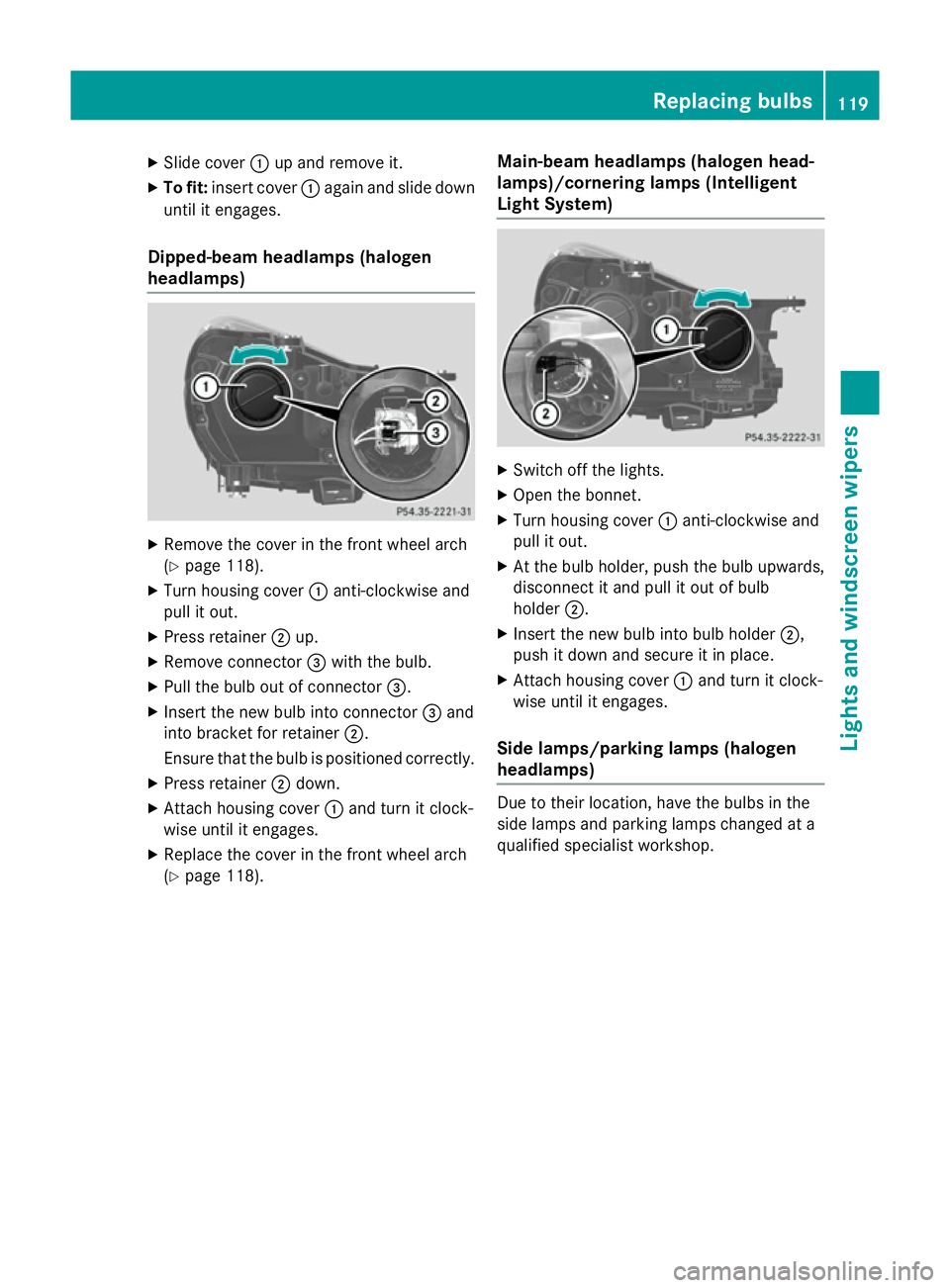 MERCEDES-BENZ SLK ROADSTER 2014 Owners Manual X
Slide cover :up and remove it.
X To fit: insert cover :again and slide down
until it engages.
Dipped-beam headlamps (halogen
headlamps) X
Remove the cover in the front wheel arch
(Y page 118).
X Tur MERCEDES-BENZ SLK ROADSTER 2014 Owners Manual X
Slide cover :up and remove it.
X To fit: insert cover :again and slide down
until it engages.
Dipped-beam headlamps (halogen
headlamps) X
Remove the cover in the front wheel arch
(Y page 118).
X Tur