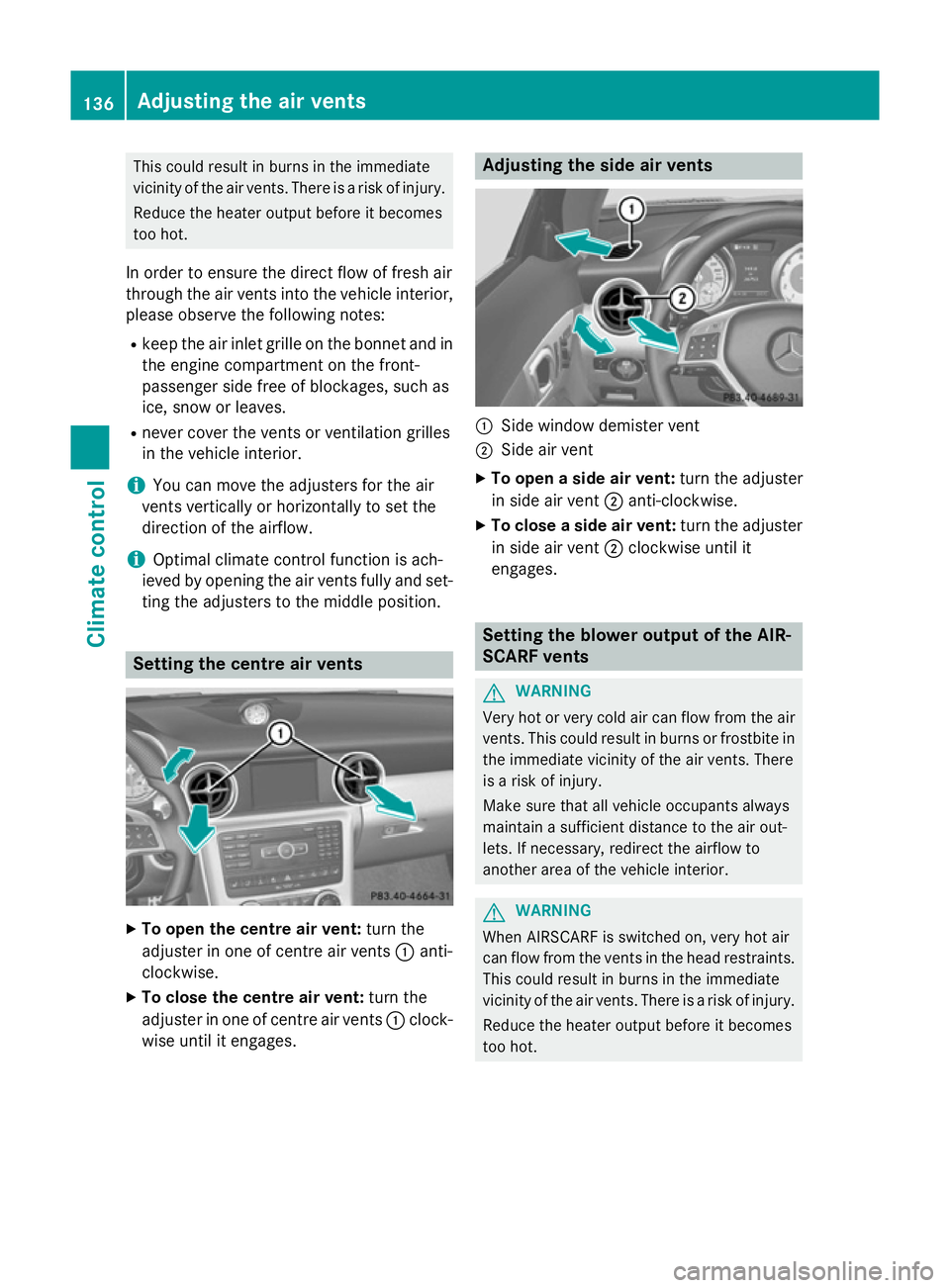 MERCEDES-BENZ SLK ROADSTER 2014 Owners Manual This could result in burns in the immediate
vicinity of the air vents. There is a risk of injury.
Reduce the heater output before it becomes
too hot.
In order to ensure the direct flow of fresh air
th MERCEDES-BENZ SLK ROADSTER 2014 Owners Manual This could result in burns in the immediate
vicinity of the air vents. There is a risk of injury.
Reduce the heater output before it becomes
too hot.
In order to ensure the direct flow of fresh air
th
