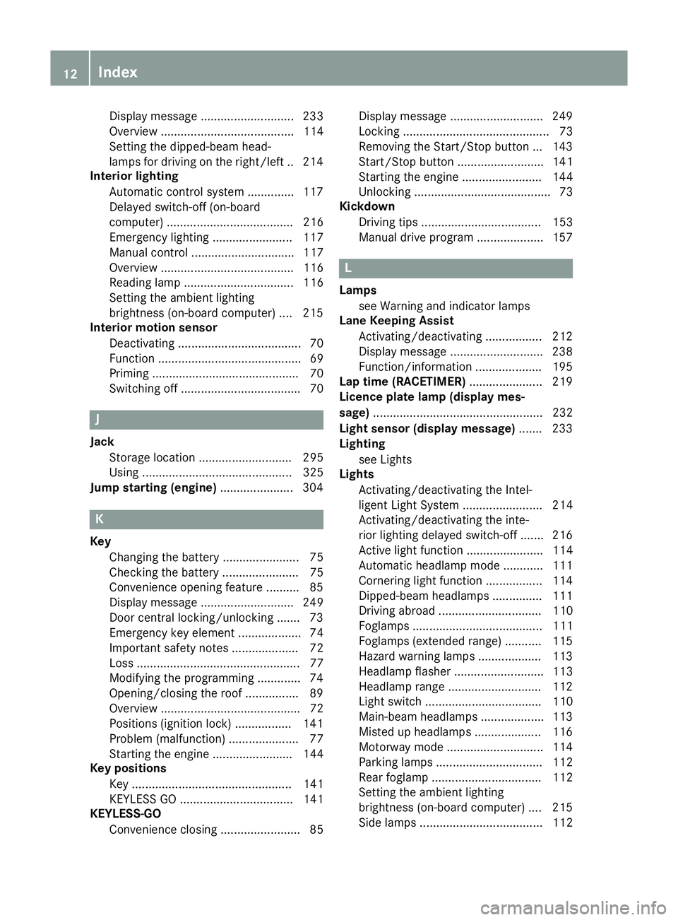 MERCEDES-BENZ SLK ROADSTER 2014  Owners Manual Display message ............................ 233
Overview ........................................ 114
Setting the dipped-beam head-
lamps for driving on the right/left .. 214
Interior lighting
Automa