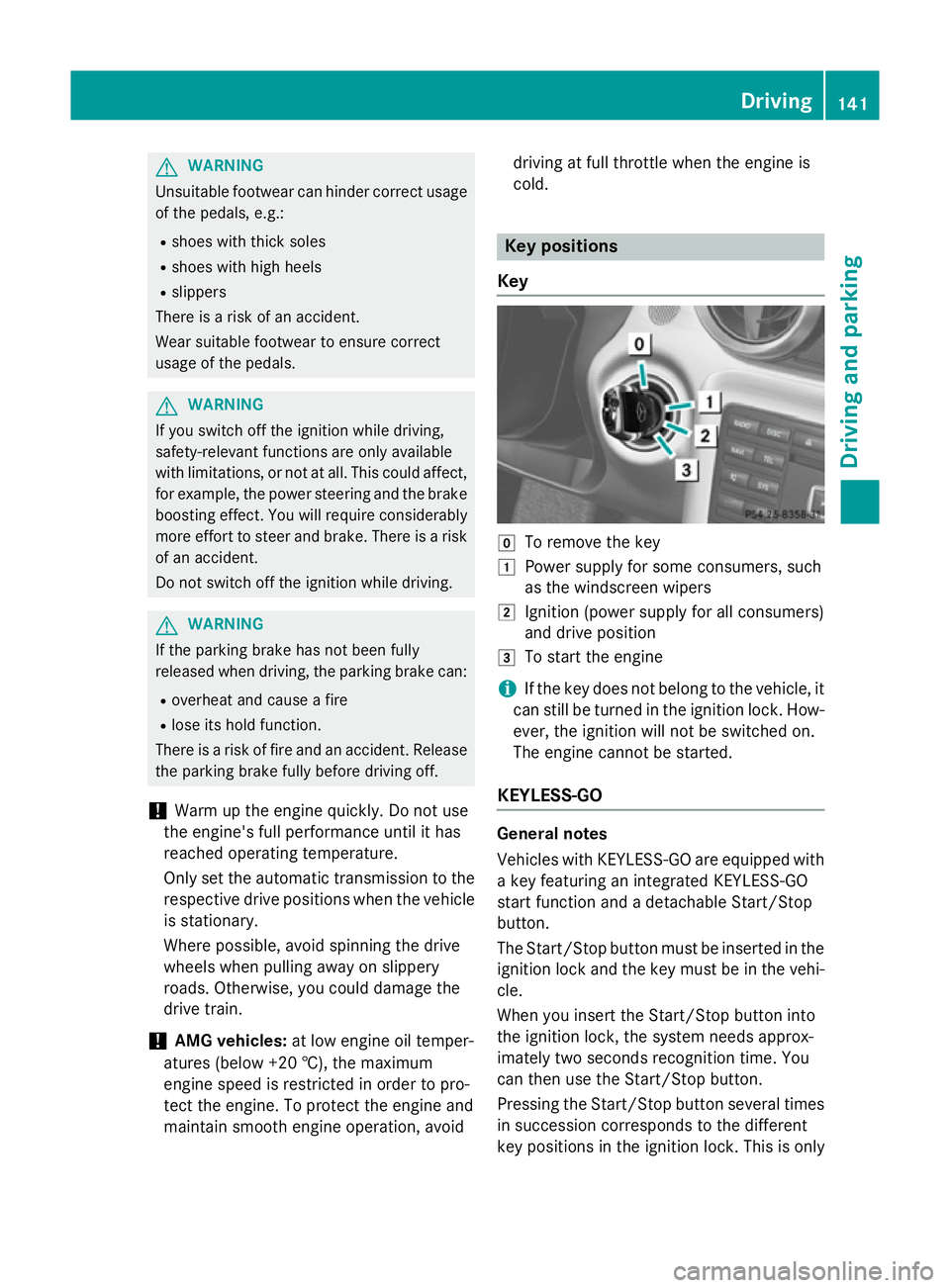 MERCEDES-BENZ SLK ROADSTER 2014 Owners Manual G
WARNING
Unsuitable footwear can hinder correct usage of the pedals, e.g.:
R shoes with thick soles
R shoes with high heels
R slippers
There is a risk of an accident.
Wear suitable footwear to ensure MERCEDES-BENZ SLK ROADSTER 2014 Owners Manual G
WARNING
Unsuitable footwear can hinder correct usage of the pedals, e.g.:
R shoes with thick soles
R shoes with high heels
R slippers
There is a risk of an accident.
Wear suitable footwear to ensure