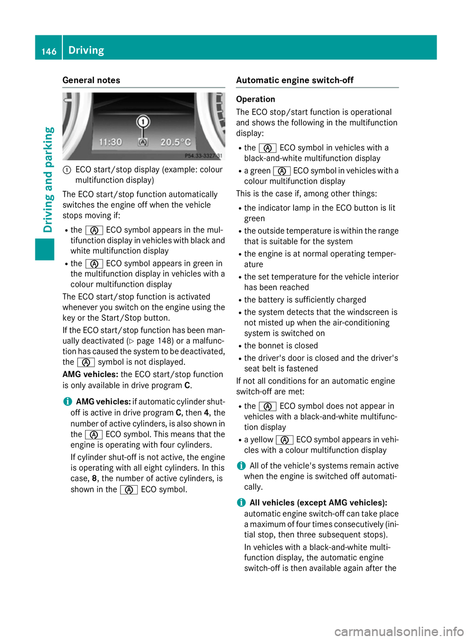 MERCEDES-BENZ SLK ROADSTER 2014 Owners Manual General notes
:
ECO start/stop display (example: colour
multifunction display)
The ECO start/stop function automatically
switches the engine off when the vehicle
stops moving if:
R the è ECO symbol a MERCEDES-BENZ SLK ROADSTER 2014 Owners Manual General notes
:
ECO start/stop display (example: colour
multifunction display)
The ECO start/stop function automatically
switches the engine off when the vehicle
stops moving if:
R the è ECO symbol a