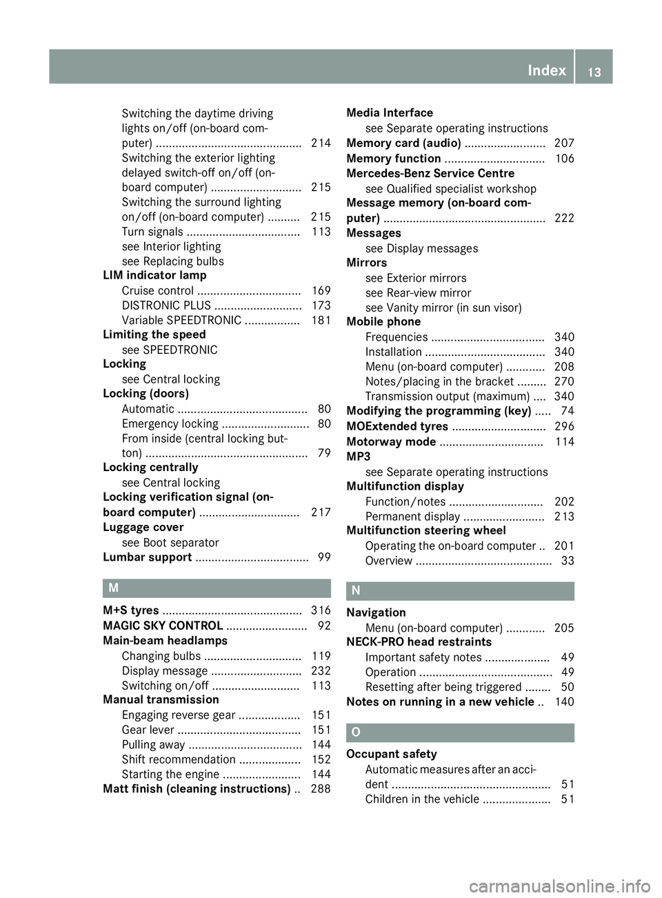 MERCEDES-BENZ SLK ROADSTER 2014  Owners Manual Switching the daytime driving
lights on/off (on-board com-
puter) ............................................. 214
Switching the exterior lighting
delayed switch-off on/off (on-
board computer) .....