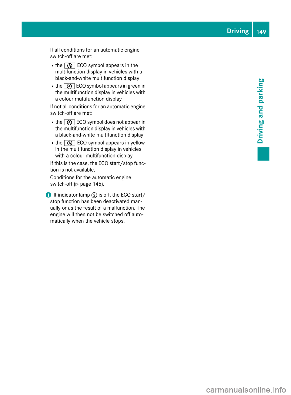 MERCEDES-BENZ SLK ROADSTER 2014 Owners Manual If all conditions for an automatic engine
switch-off are met:
R the è ECO symbol appears in the
multifunction display in vehicles with a
black-and-white multifunction display
R the è ECO symbol appe MERCEDES-BENZ SLK ROADSTER 2014 Owners Manual If all conditions for an automatic engine
switch-off are met:
R the è ECO symbol appears in the
multifunction display in vehicles with a
black-and-white multifunction display
R the è ECO symbol appe