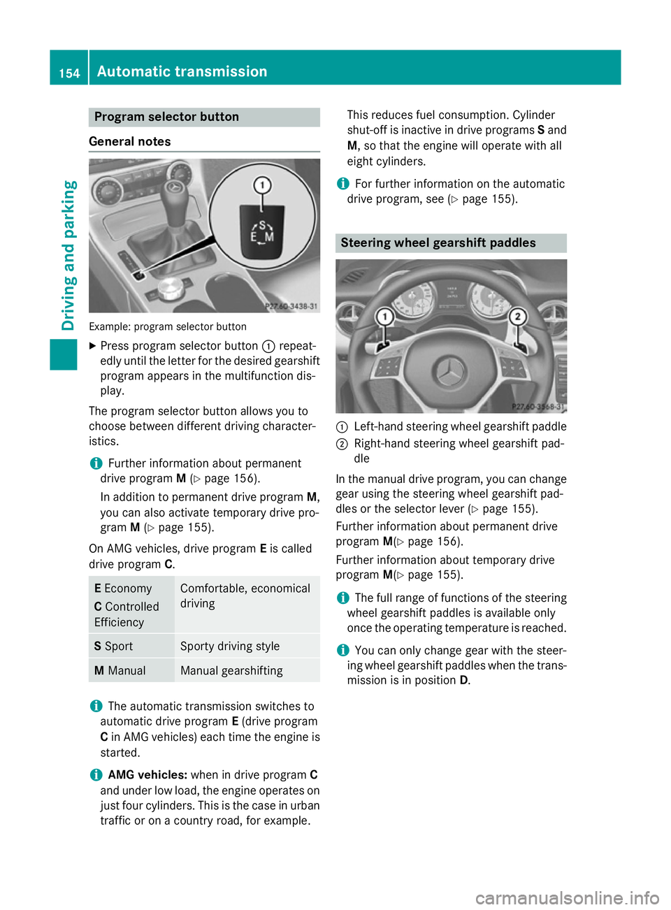 MERCEDES-BENZ SLK ROADSTER 2014 Owners Manual Program selector button
General notes Example: program selector button
X Press program selector button :repeat-
edly until the letter for the desired gearshift program appears in the multifunction dis MERCEDES-BENZ SLK ROADSTER 2014 Owners Manual Program selector button
General notes Example: program selector button
X Press program selector button :repeat-
edly until the letter for the desired gearshift program appears in the multifunction dis