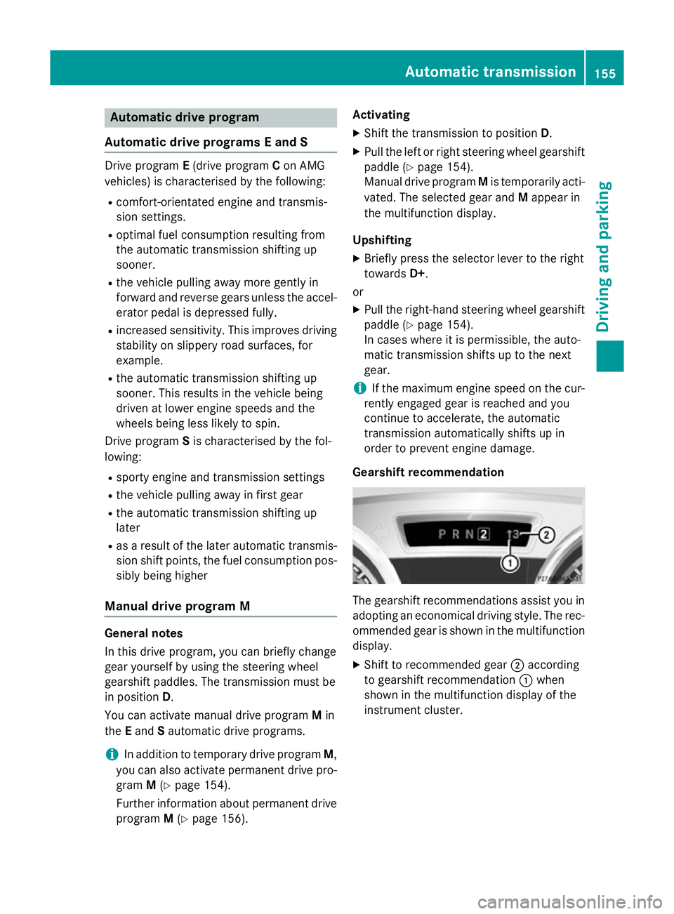 MERCEDES-BENZ SLK ROADSTER 2014 Owners Manual Automatic drive program
Automatic drive programs E and S Drive program
E(drive program Con AMG
vehicles) is characterised by the following:
R comfort-orientated engine and transmis-
sion settings.
R o MERCEDES-BENZ SLK ROADSTER 2014 Owners Manual Automatic drive program
Automatic drive programs E and S Drive program
E(drive program Con AMG
vehicles) is characterised by the following:
R comfort-orientated engine and transmis-
sion settings.
R o