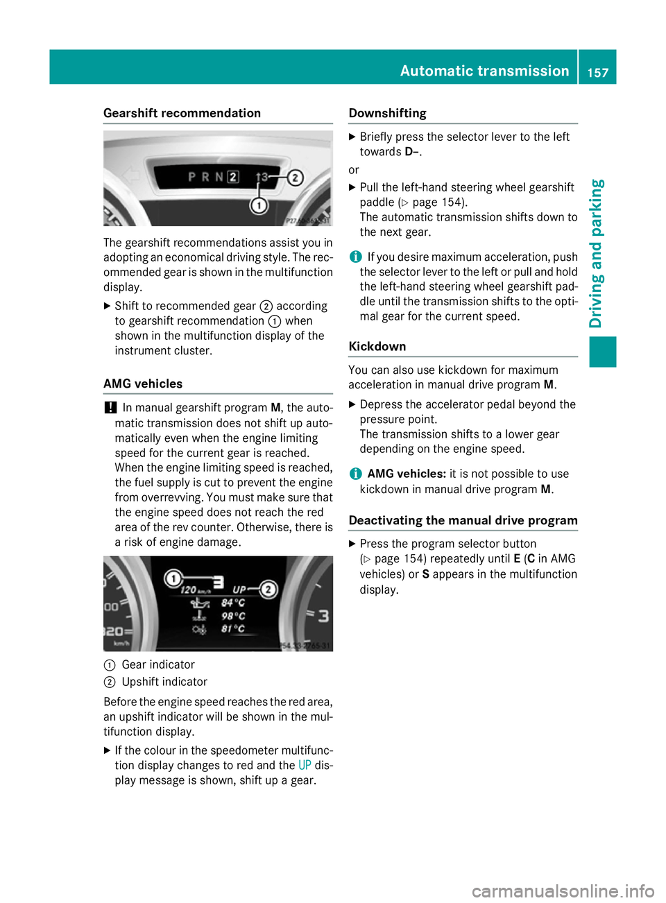 MERCEDES-BENZ SLK ROADSTER 2014 Owners Manual Gearshift recommendation
The gearshift recommendations assist you in
adopting an economical driving style. The rec- ommended gear is shown in the multifunctiondisplay.
X Shift to recommended gear ;acc MERCEDES-BENZ SLK ROADSTER 2014 Owners Manual Gearshift recommendation
The gearshift recommendations assist you in
adopting an economical driving style. The rec- ommended gear is shown in the multifunctiondisplay.
X Shift to recommended gear ;acc